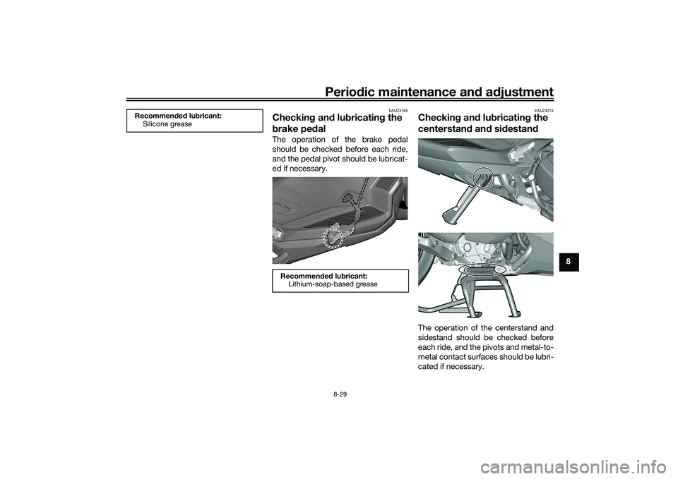 YAMAHA TRICITY 300 2020 Manual Online Periodic maintenance an d a djustment
8-29
8
EAU23185
Checkin g an d lu bricatin g the 
b rake pe dalThe operation of the brake pedal
should be checked before each ride,
and the pedal pivot should be 