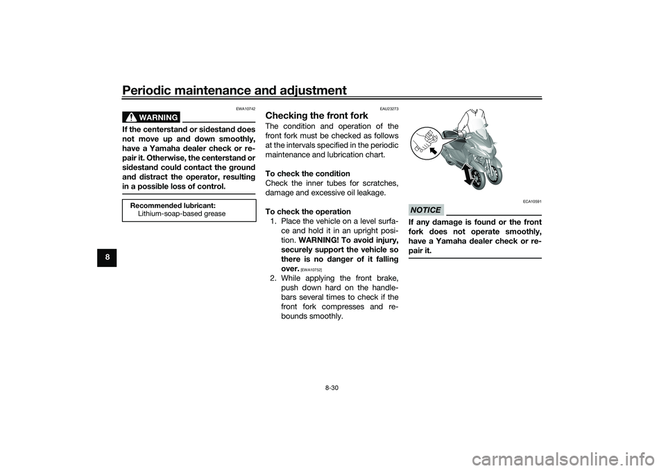 YAMAHA TRICITY 300 2020 Manual Online Periodic maintenance an d a djustment
8-30
8
WARNING
EWA10742
If the centerstan d or si destan d d oes
not move up an d d own smoothly,
have a Yamaha d ealer check or re-
pair it. Otherwise, the cente