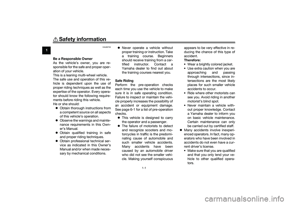 YAMAHA TRICITY 300 2020  Owners Manual 1-1
1
Safety information
EAU60750
Be a Responsible Owner
As the vehicle’s owner, you are re-
sponsible for the safe and proper oper-
ation of your vehicle.
This is a leaning multi-wheel vehicle.
The