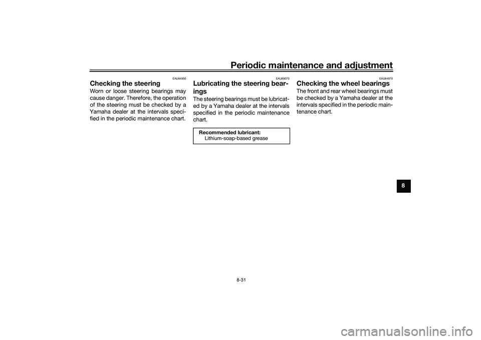 YAMAHA TRICITY 300 2020 Owners Manual Periodic maintenance an d a djustment
8-31
8
EAU84950
Checkin g the steerin gWorn or loose steering bearings may
cause danger. Therefore, the operation
of the steering must be checked by a
Yamaha deal YAMAHA TRICITY 300 2020 Owners Manual Periodic maintenance an d a djustment
8-31
8
EAU84950
Checkin g the steerin gWorn or loose steering bearings may
cause danger. Therefore, the operation
of the steering must be checked by a
Yamaha deal