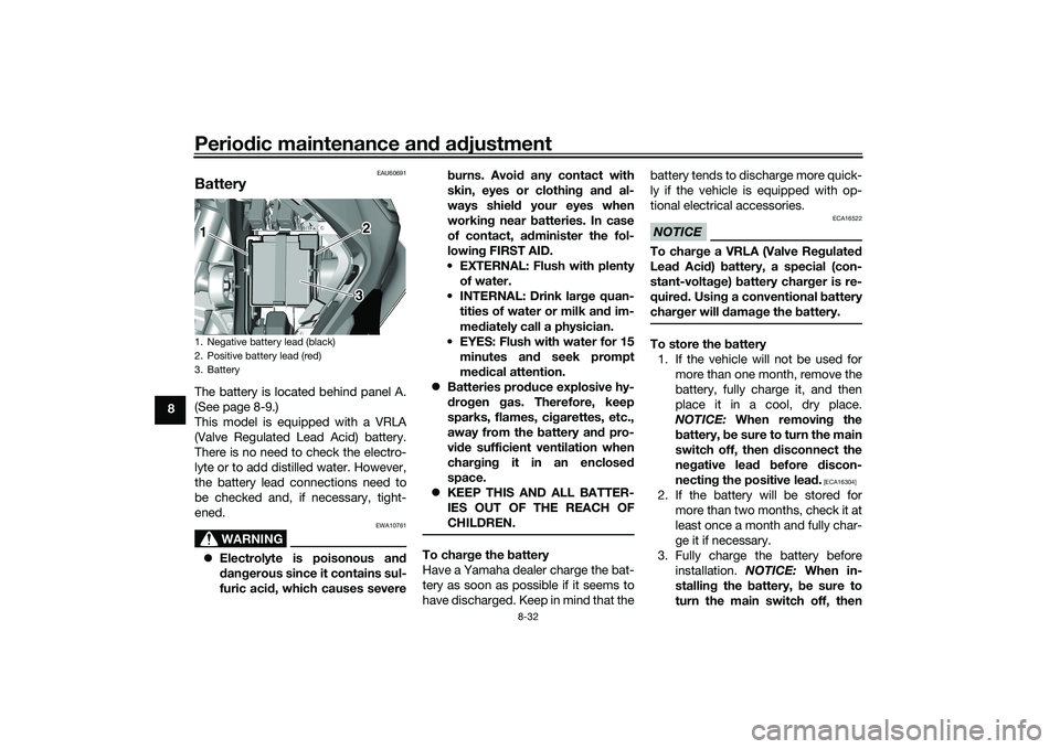 YAMAHA TRICITY 300 2020 Owners Manual Periodic maintenance an d a djustment
8-32
8
EAU60691
BatteryThe battery is located behind panel A.
(See page 8-9.)
This model is equipped with a VRLA
(Valve Regulated Lead Acid) battery.
There is no YAMAHA TRICITY 300 2020 Owners Manual Periodic maintenance an d a djustment
8-32
8
EAU60691
BatteryThe battery is located behind panel A.
(See page 8-9.)
This model is equipped with a VRLA
(Valve Regulated Lead Acid) battery.
There is no