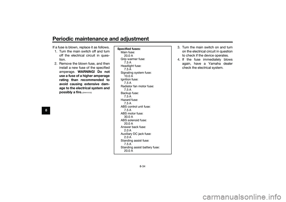 YAMAHA TRICITY 300 2020 Owners Manual Periodic maintenance an d a djustment
8-34
8 If a fuse is blown, replace it as follows.
1. Turn the main switch off and turn off the electrical circuit in ques-
tion.
2. Remove the blown fuse, and the YAMAHA TRICITY 300 2020 Owners Manual Periodic maintenance an d a djustment
8-34
8 If a fuse is blown, replace it as follows.
1. Turn the main switch off and turn off the electrical circuit in ques-
tion.
2. Remove the blown fuse, and the