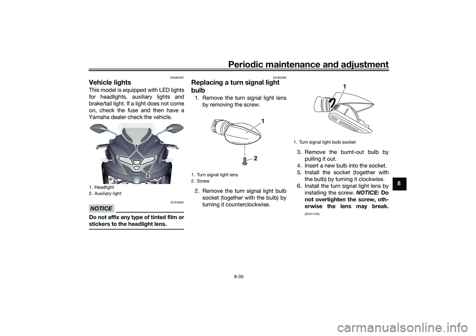 YAMAHA TRICITY 300 2020 Owners Manual Periodic maintenance an d a djustment
8-35
8
EAUN2261
Vehicle li ghtsThis model is equipped with LED lights
for headlights, auxiliary lights and
brake/tail light. If a light does not come
on, check th YAMAHA TRICITY 300 2020 Owners Manual Periodic maintenance an d a djustment
8-35
8
EAUN2261
Vehicle li ghtsThis model is equipped with LED lights
for headlights, auxiliary lights and
brake/tail light. If a light does not come
on, check th