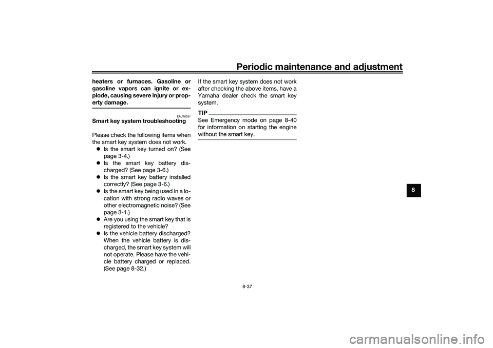 YAMAHA TRICITY 300 2020 Owners Manual Periodic maintenance an d a djustment
8-37
8
heaters or furnaces. Gasoline or
g
asoline vapors can i gnite or ex-
plo de, causin g severe injury or prop-
erty damag e.
EAU76551
Smart key system trou YAMAHA TRICITY 300 2020 Owners Manual Periodic maintenance an d a djustment
8-37
8
heaters or furnaces. Gasoline or
g
asoline vapors can i gnite or ex-
plo de, causin g severe injury or prop-
erty damag e.
EAU76551
Smart key system trou