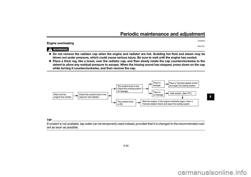 YAMAHA TRICITY 300 2020  Owners Manual Periodic maintenance an d a djustment
8-39
8
EAU86420
En gine overheatin g
WARNING
EWAT1041
Do not remove the ra diator cap when the en gine an d ra diator are hot. Scal din g hot flui d an d steam