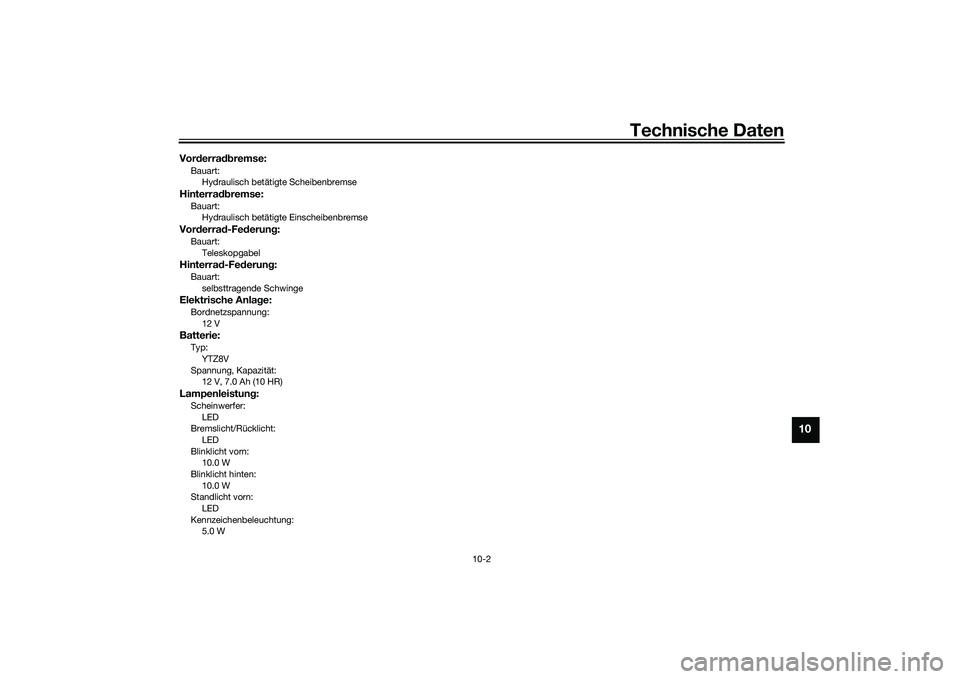 YAMAHA TRICITY 300 2020 Betriebsanleitungen (in German) Technische Daten
10-2
10
Vorderradbremse:Bauart:
Hydraulisch betätigte ScheibenbremseHinterradbremse:Bauart:
Hydraulisch betätigte EinscheibenbremseVorderrad-Federung:Bauart:
TeleskopgabelHinterrad- YAMAHA TRICITY 300 2020 Betriebsanleitungen (in German) Technische Daten
10-2
10
Vorderradbremse:Bauart:
Hydraulisch betätigte ScheibenbremseHinterradbremse:Bauart:
Hydraulisch betätigte EinscheibenbremseVorderrad-Federung:Bauart:
TeleskopgabelHinterrad-