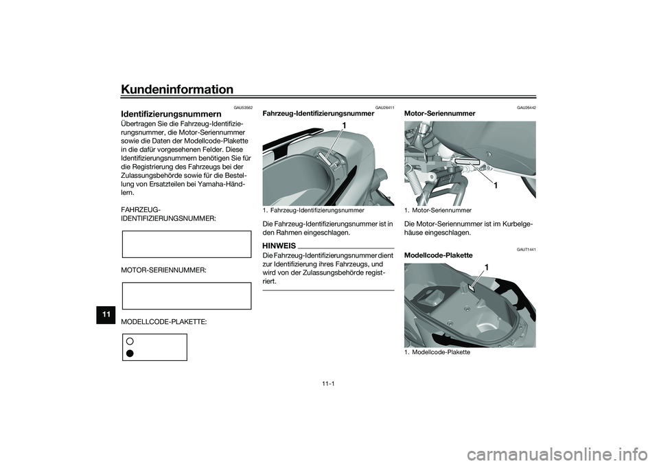 YAMAHA TRICITY 300 2020 Betriebsanleitungen (in German) Kundeninformation
11-1
11
GAU53562
IdentifizierungsnummernÜbertragen Sie die Fahrzeug-Identifizie-
rungsnummer, die Motor-Seriennummer
sowie die Daten der Modellcode-Plakette
in die dafür vorgeseh YAMAHA TRICITY 300 2020 Betriebsanleitungen (in German) Kundeninformation
11-1
11
GAU53562
IdentifizierungsnummernÜbertragen Sie die Fahrzeug-Identifizie-
rungsnummer, die Motor-Seriennummer
sowie die Daten der Modellcode-Plakette
in die dafür vorgeseh