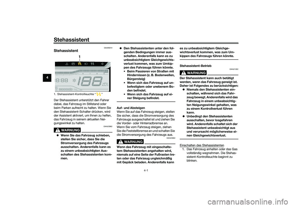 YAMAHA TRICITY 300 2020  Betriebsanleitungen (in German) Stehassistent
4-1
4
GAU89244
StehassistentDer Stehassistent unterstützt den Fahrer 
dabei, das Fahrzeug im Stillstand oder 
beim Parken aufrecht zu halten. Wenn Sie 
den Stehassistent-Schalter drück