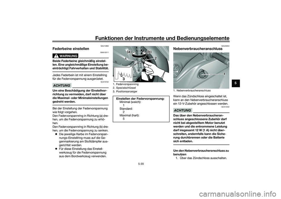 YAMAHA TRICITY 300 2020  Betriebsanleitungen (in German) Funktionen der Instrumente und Bedienungselemente
5-20
5
GAU14895
Federbeine einstellen
WARNUNG
GWA10211
Beide Federbeine gleichmäßig einstel-
len. Eine ungleichmäßige Einstellung be-
einträchtig