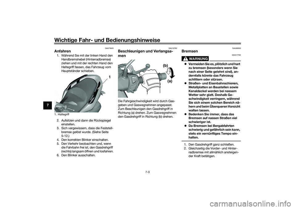 YAMAHA TRICITY 300 2020 Betriebsanleitungen (in German) Wichtige Fahr- und Bedienungshinweise
7-3
7
GAU74640
Anfahren1. Während Sie mit der linken Hand den
Handbremshebel (Hinterradbremse)
ziehen und mit der rechten Hand den
Haltegriff fassen, das Fahr YAMAHA TRICITY 300 2020 Betriebsanleitungen (in German) Wichtige Fahr- und Bedienungshinweise
7-3
7
GAU74640
Anfahren1. Während Sie mit der linken Hand den
Handbremshebel (Hinterradbremse)
ziehen und mit der rechten Hand den
Haltegriff fassen, das Fahr
