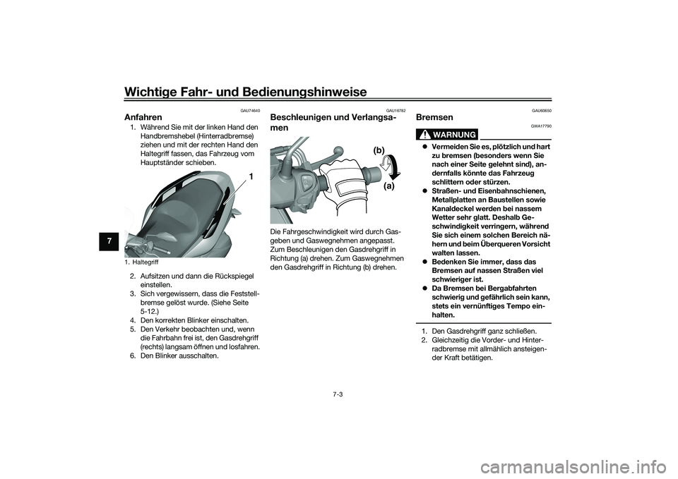 YAMAHA TRICITY 300 2020  Betriebsanleitungen (in German) Wichtige Fahr- und Bedienungshinweise
7-3
7
GAU74640
Anfahren1. Während Sie mit der linken Hand den 
Handbremshebel (Hinterradbremse) 
ziehen und mit der rechten Hand den 
Haltegriff fassen, das Fahr