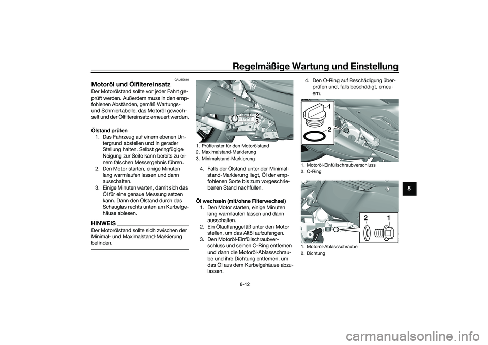 YAMAHA TRICITY 300 2020 Betriebsanleitungen (in German) Regelmäßige Wartung und Einstellung
8-12
8
GAU89610
Motoröl und ÖlfiltereinsatzDer Motorölstand sollte vor jeder Fahrt ge-
prüft werden. Außerdem muss in den emp-
fohlenen Abständen, gemäß W YAMAHA TRICITY 300 2020 Betriebsanleitungen (in German) Regelmäßige Wartung und Einstellung
8-12
8
GAU89610
Motoröl und ÖlfiltereinsatzDer Motorölstand sollte vor jeder Fahrt ge-
prüft werden. Außerdem muss in den emp-
fohlenen Abständen, gemäß W