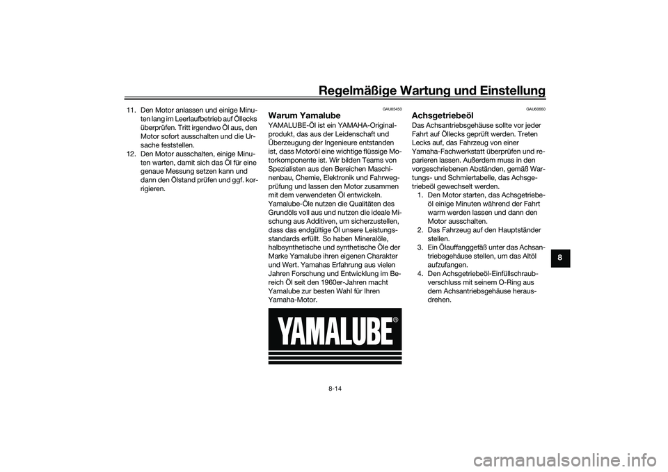 YAMAHA TRICITY 300 2020 Betriebsanleitungen (in German) Regelmäßige Wartung und Einstellung
8-14
8
11. Den Motor anlassen und einige Minu-
ten lang im Leerlaufbetrieb auf Öllecks
überprüfen. Tritt irgendwo Öl aus, den
Motor sofort ausschalten und d YAMAHA TRICITY 300 2020 Betriebsanleitungen (in German) Regelmäßige Wartung und Einstellung
8-14
8
11. Den Motor anlassen und einige Minu-
ten lang im Leerlaufbetrieb auf Öllecks
überprüfen. Tritt irgendwo Öl aus, den
Motor sofort ausschalten und d