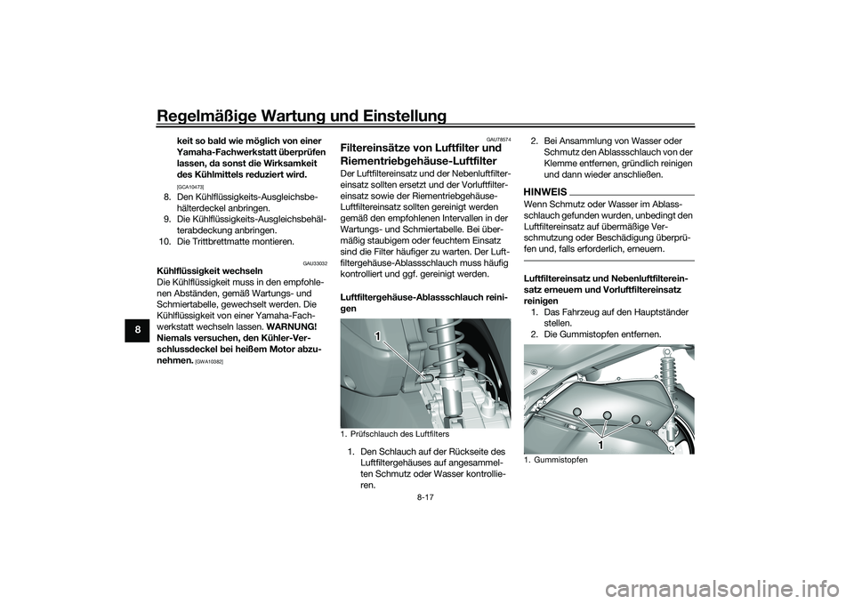 YAMAHA TRICITY 300 2020  Betriebsanleitungen (in German) Regelmäßige Wartung und Einstellung
8-17
8
keit so bald wie möglich von einer 
Yamaha-Fachwerkstatt überprüfen 
lassen, da sonst die Wirksamkeit 
des Kühlmittels reduziert wird.
 
[GCA10473]
8. 