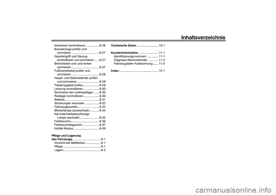 YAMAHA TRICITY 300 2020  Betriebsanleitungen (in German) Inhaltsverzeichnis
Keilriemen kontrollieren .................8-26
Bowdenzüge prüfen und 
schmieren ..................................8-27
Gasdrehgriff und Gaszug 
kontrollieren und schmieren.......8