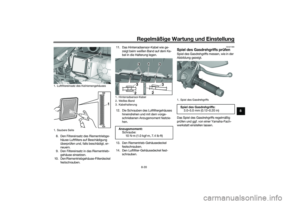 YAMAHA TRICITY 300 2020  Betriebsanleitungen (in German) Regelmäßige Wartung und Einstellung
8-20
8
8. Den Filtereinsatz des Riementriebge-
häuse-Luftfilters auf Beschädigung 
überprüfen und, falls beschädigt, er-
neuern.
9. Den Filtereinsatz in das 