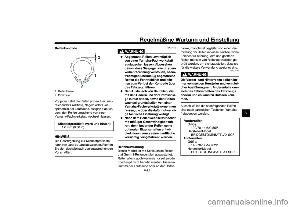 YAMAHA TRICITY 300 2020  Betriebsanleitungen (in German) Regelmäßige Wartung und Einstellung
8-22
8
Reifenkontrolle
Vor jeder Fahrt die Reifen prüfen. Bei unzu-
reichender Profiltiefe, Nägeln oder Glas-
splittern in der Lauffläche, rissigen Flanken 
us