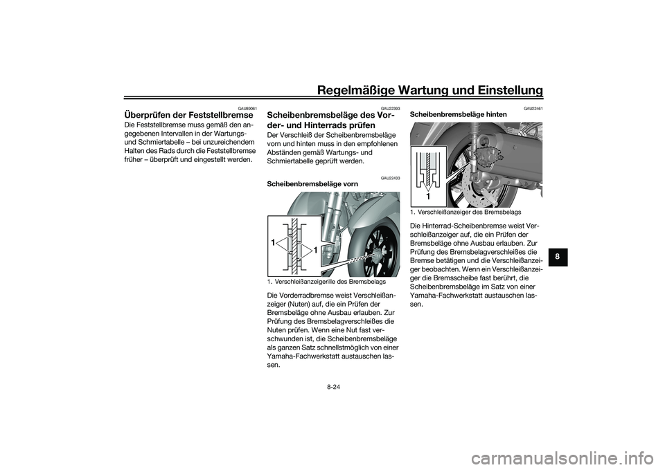 YAMAHA TRICITY 300 2020 Betriebsanleitungen (in German) Regelmäßige Wartung und Einstellung
8-24
8
GAU89061
Überprüfen der FeststellbremseDie Feststellbremse muss gemäß den an-
gegebenen Intervallen in der Wartungs-
und Schmiertabelle – bei unzure YAMAHA TRICITY 300 2020 Betriebsanleitungen (in German) Regelmäßige Wartung und Einstellung
8-24
8
GAU89061
Überprüfen der FeststellbremseDie Feststellbremse muss gemäß den an-
gegebenen Intervallen in der Wartungs-
und Schmiertabelle – bei unzure