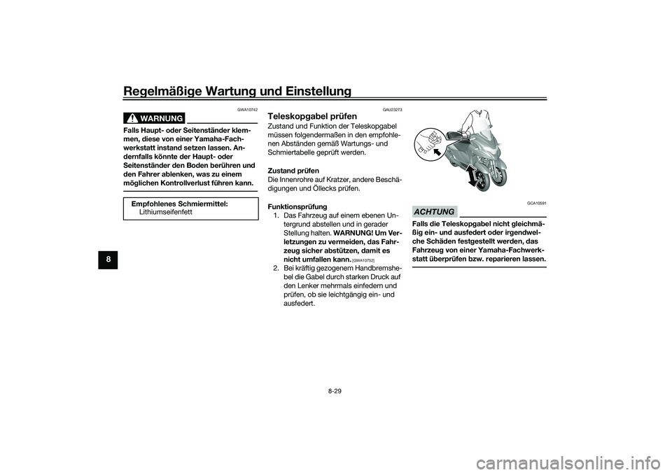 YAMAHA TRICITY 300 2020  Betriebsanleitungen (in German) Regelmäßige Wartung und Einstellung
8-29
8
WARNUNG
GWA10742
Falls Haupt- oder Seitenständer klem-
men, diese von einer Yamaha-Fach-
werkstatt instand setzen lassen. An-
dernfalls könnte der Haupt-