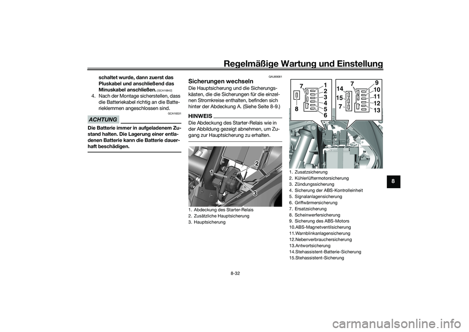 YAMAHA TRICITY 300 2020  Betriebsanleitungen (in German) Regelmäßige Wartung und Einstellung
8-32
8
schaltet wurde, dann zuerst das 
Pluskabel und anschließend das 
Minuskabel anschließen.
 [GCA16842]
4. Nach der Montage sicherstellen, dass 
die Batteri