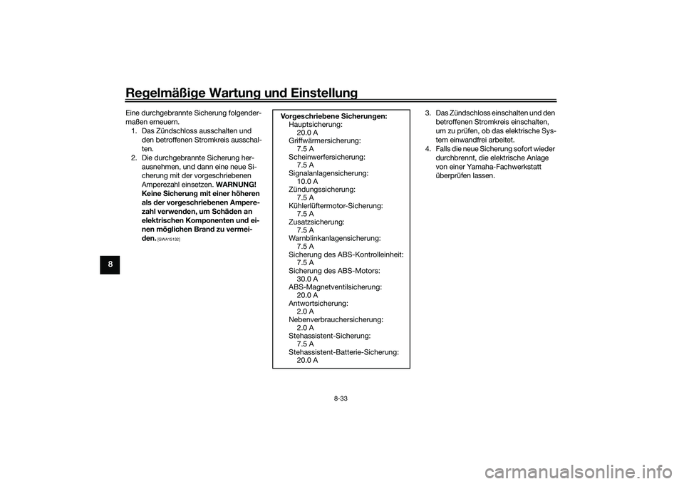 YAMAHA TRICITY 300 2020  Betriebsanleitungen (in German) Regelmäßige Wartung und Einstellung
8-33
8
Eine durchgebrannte Sicherung folgender-
maßen erneuern.
1. Das Zündschloss ausschalten und 
den betroffenen Stromkreis ausschal-
ten.
2. Die durchgebran