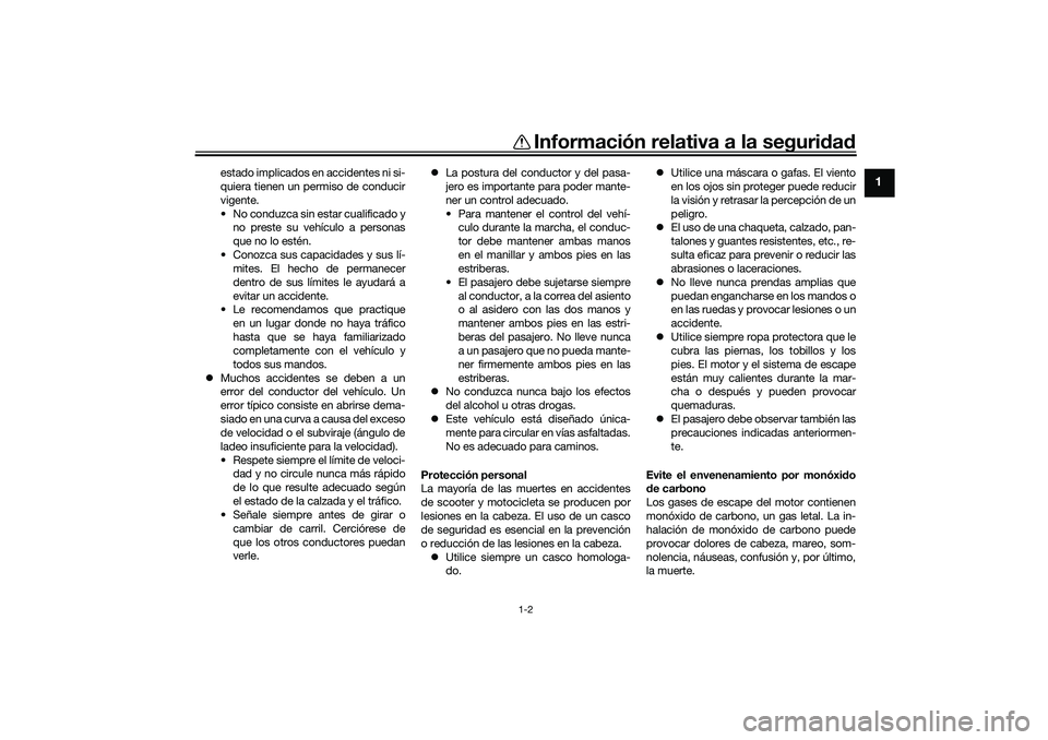 YAMAHA TRICITY 300 2020 Manuale de Empleo (in Spanish) Información relativa a la seguridad
1-2
1
estado implicados en accidentes ni si-
quiera tienen un permiso de conducir
vigente.
• No conduzca sin estar cualificado y
no preste su vehículo a persona YAMAHA TRICITY 300 2020 Manuale de Empleo (in Spanish) Información relativa a la seguridad
1-2
1
estado implicados en accidentes ni si-
quiera tienen un permiso de conducir
vigente.
• No conduzca sin estar cualificado y
no preste su vehículo a persona