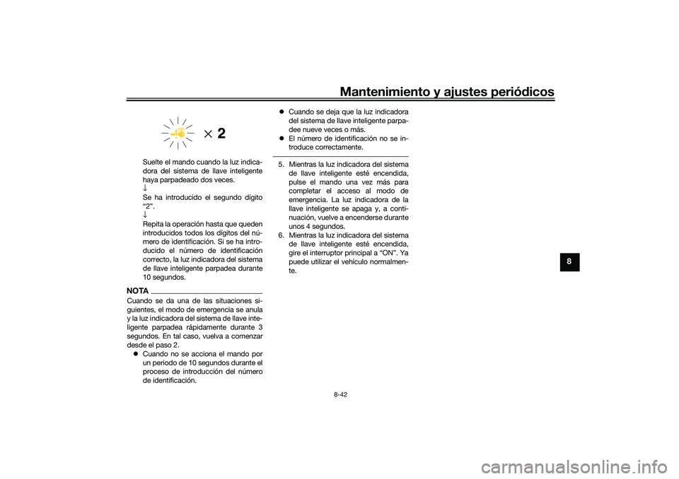 YAMAHA TRICITY 300 2020 Manuale de Empleo (in Spanish) Mantenimiento y ajustes periódicos8-42
8
Suelte el mando cuando la luz indica-
dora del sistema de llave inteligente
haya parpadeado dos veces.
↓
Se ha introducido el segundo dígito
“2”.
↓
R YAMAHA TRICITY 300 2020 Manuale de Empleo (in Spanish) Mantenimiento y ajustes periódicos8-42
8
Suelte el mando cuando la luz indica-
dora del sistema de llave inteligente
haya parpadeado dos veces.
↓
Se ha introducido el segundo dígito
“2”.
↓
R
