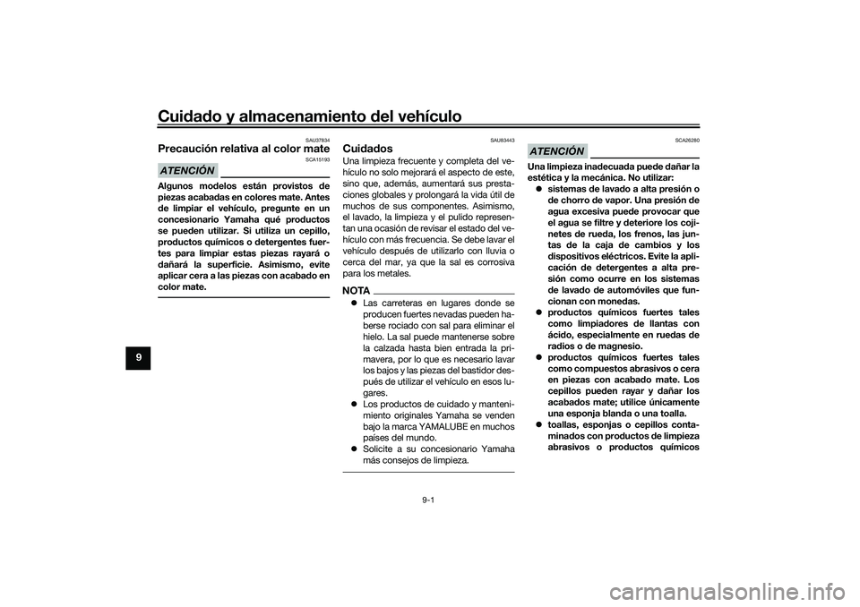 YAMAHA TRICITY 300 2020 Manuale de Empleo (in Spanish) Cuidado y almacenamiento del vehículo
9-1
9
SAU37834
Precaución relativa al color mateATENCIÓN
SCA15193
Algunos modelos están provistos de
piezas acabadas en colores mate. Antes
de limpiar el veh YAMAHA TRICITY 300 2020 Manuale de Empleo (in Spanish) Cuidado y almacenamiento del vehículo
9-1
9
SAU37834
Precaución relativa al color mateATENCIÓN
SCA15193
Algunos modelos están provistos de
piezas acabadas en colores mate. Antes
de limpiar el veh