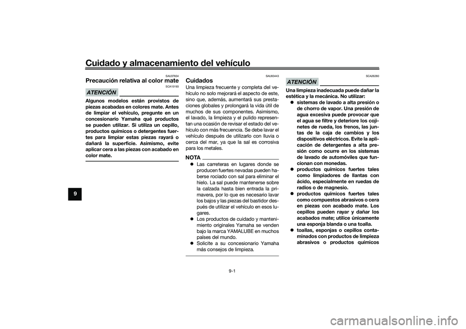 YAMAHA TRICITY 300 2020  Manuale de Empleo (in Spanish) Cuidado y almacenamiento del vehículo
9-1
9
SAU37834
Precaución relativa al color mateATENCIÓN
SCA15193
Algunos modelos están provistos de
piezas acabadas en colores mate. Antes
de limpiar el veh�