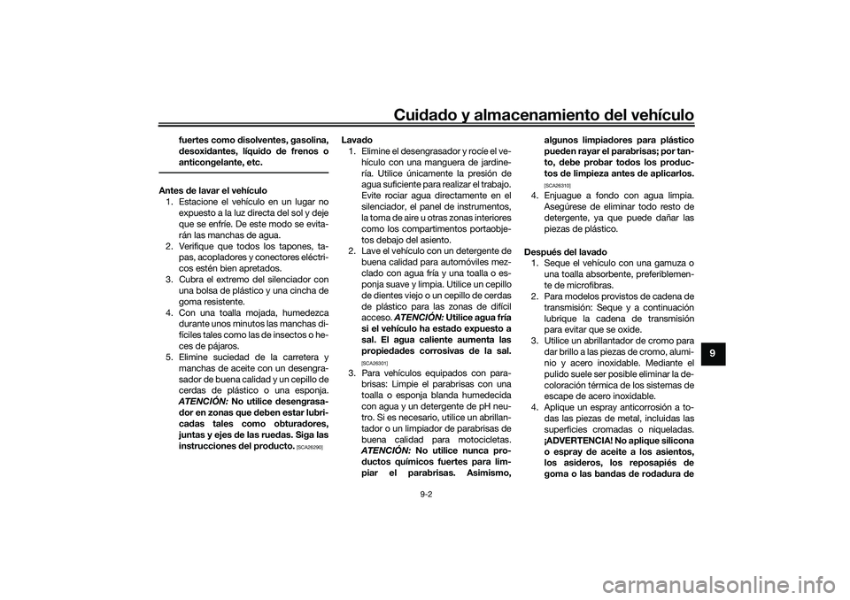 YAMAHA TRICITY 300 2020  Manuale de Empleo (in Spanish) Cuidado y almacenamiento del vehículo
9-2
9
fuertes como disolventes, gasolina,
desoxidantes, líquido de frenos o
anticongelante, etc.
Antes de lavar el vehículo
1. Estacione el vehículo en un lug