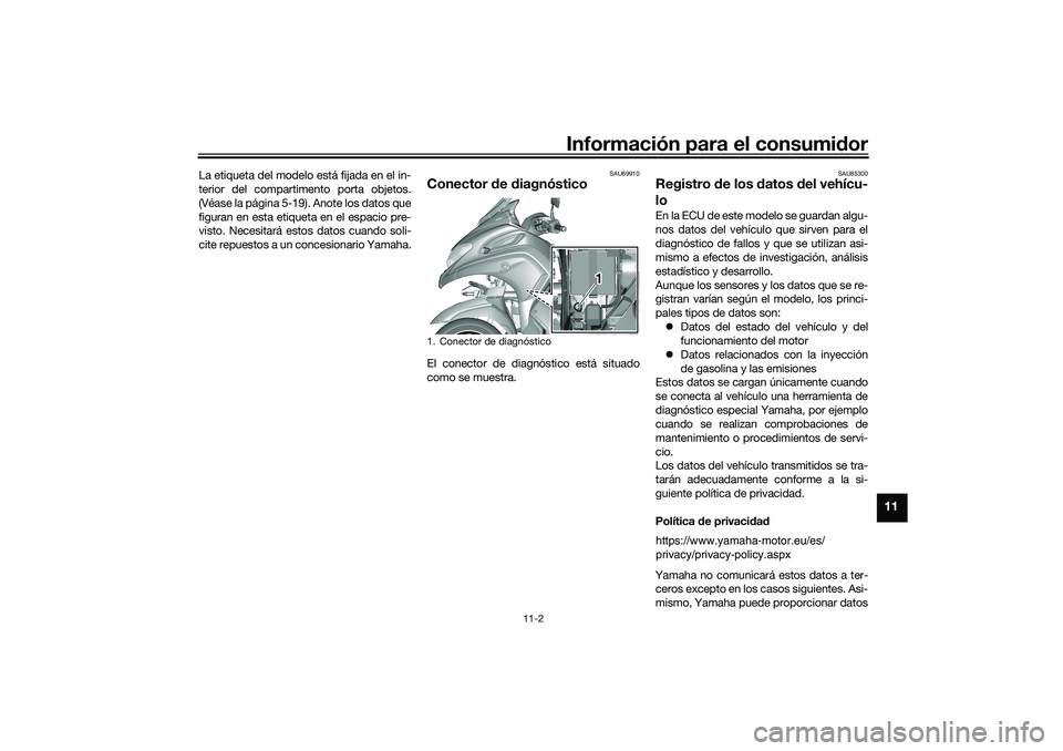 YAMAHA TRICITY 300 2020  Manuale de Empleo (in Spanish) Información para el consumidor
11-2
11
La etiqueta del modelo está fijada en el in-
terior del compartimento porta objetos.
(Véase la página 5-19). Anote los datos que
figuran en esta etiqueta en 