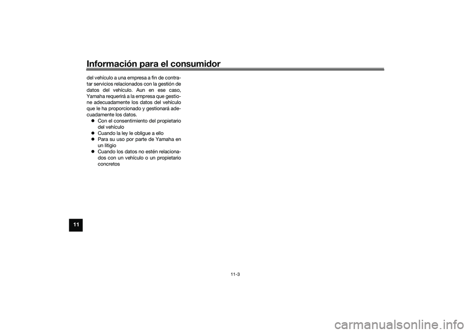 YAMAHA TRICITY 300 2020 Manuale de Empleo (in Spanish) Información para el consumidor
11-3
11
del vehículo a una empresa a fin de contra-
tar servicios relacionados con la gestión de
datos del vehículo. Aun en ese caso,
Yamaha requerirá a la empresa YAMAHA TRICITY 300 2020 Manuale de Empleo (in Spanish) Información para el consumidor
11-3
11
del vehículo a una empresa a fin de contra-
tar servicios relacionados con la gestión de
datos del vehículo. Aun en ese caso,
Yamaha requerirá a la empresa