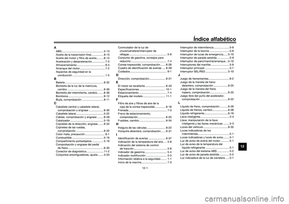 YAMAHA TRICITY 300 2020  Manuale de Empleo (in Spanish) 12-1
12
Índice alfabético
AABS....................................................... 5-13
Aceite de la transmisión final................ 8-15
Aceite del motor y filtro de aceite......... 8-13
Acel
