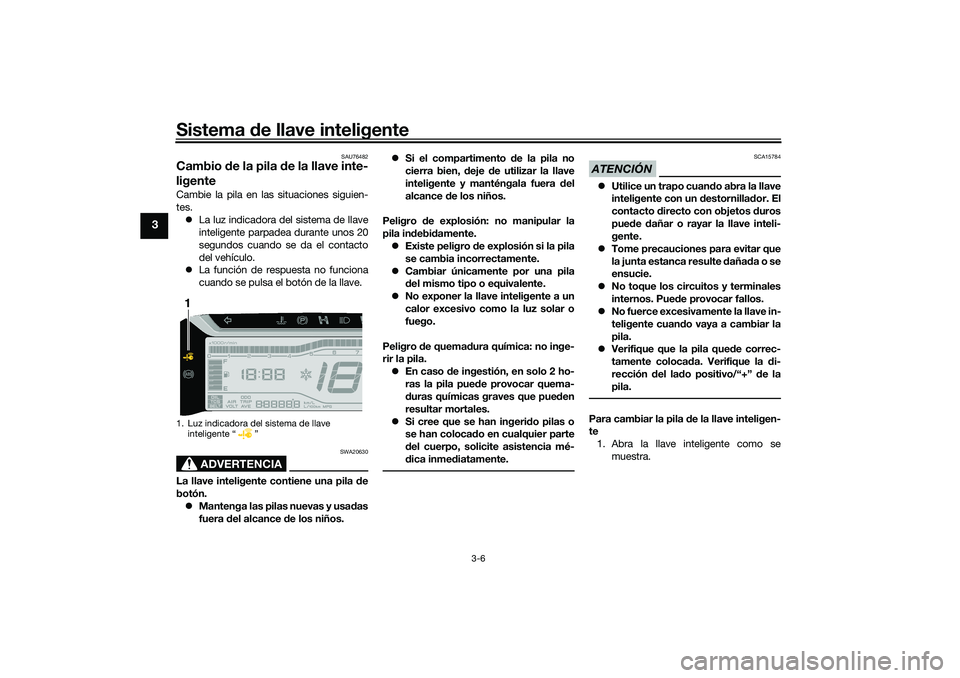 YAMAHA TRICITY 300 2020 Manuale de Empleo (in Spanish) Sistema de llave inteligente
3-6
3
SAU76482
Cambio de la pila de la llave inte-
ligenteCambie la pila en las situaciones siguien-
tes.
La luz indicadora del sistema de llave
inteligente parpadea du YAMAHA TRICITY 300 2020 Manuale de Empleo (in Spanish) Sistema de llave inteligente
3-6
3
SAU76482
Cambio de la pila de la llave inte-
ligenteCambie la pila en las situaciones siguien-
tes.
La luz indicadora del sistema de llave
inteligente parpadea du