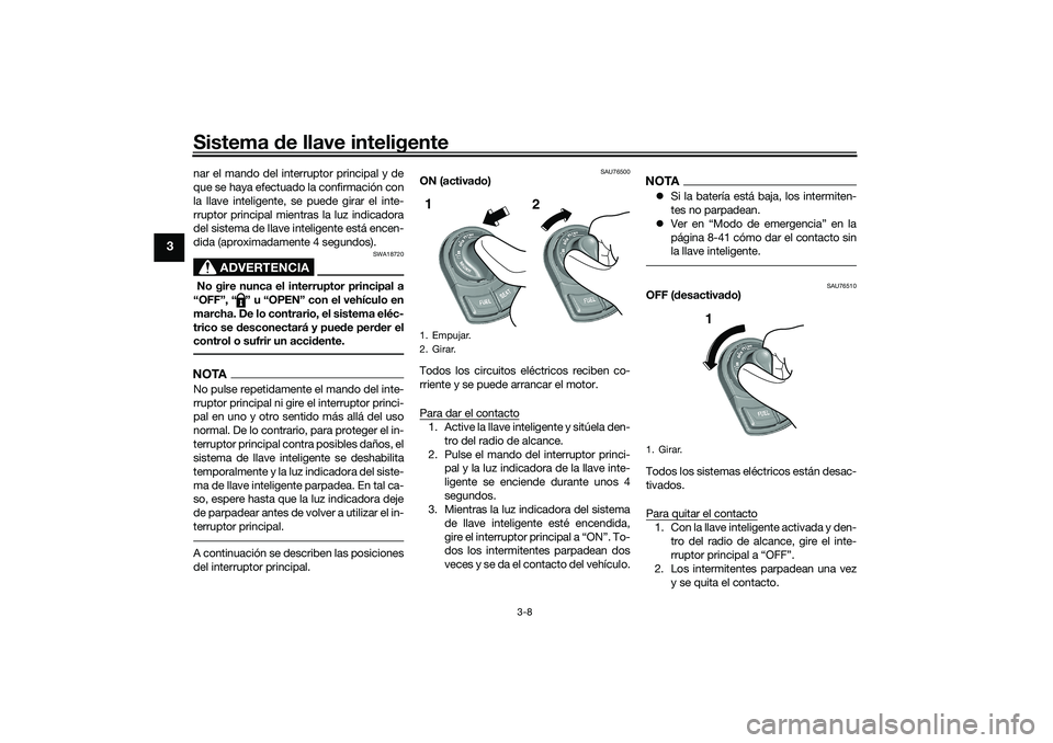 YAMAHA TRICITY 300 2020  Manuale de Empleo (in Spanish) Sistema de llave inteligente
3-8
3
nar el mando del interruptor principal y de
que se haya efectuado la confirmación con
la llave inteligente, se puede girar el inte-
rruptor principal mientras la lu