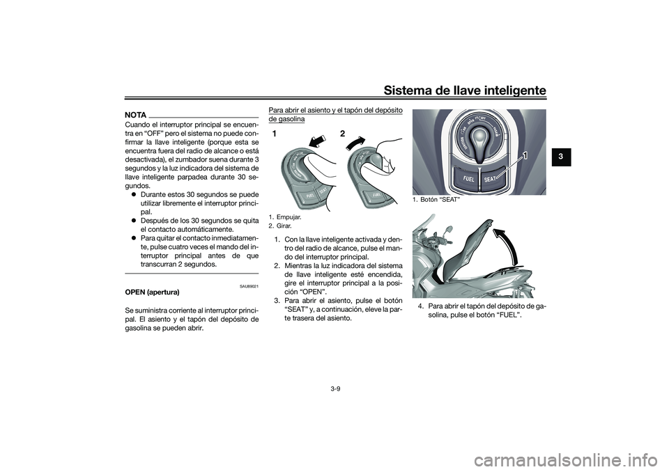 YAMAHA TRICITY 300 2020  Manuale de Empleo (in Spanish) Sistema de llave inteligente
3-9
3
NOTACuando el interruptor principal se encuen-
tra en “OFF” pero el sistema no puede con-
firmar la llave inteligente (porque esta se
encuentra fuera del radio d