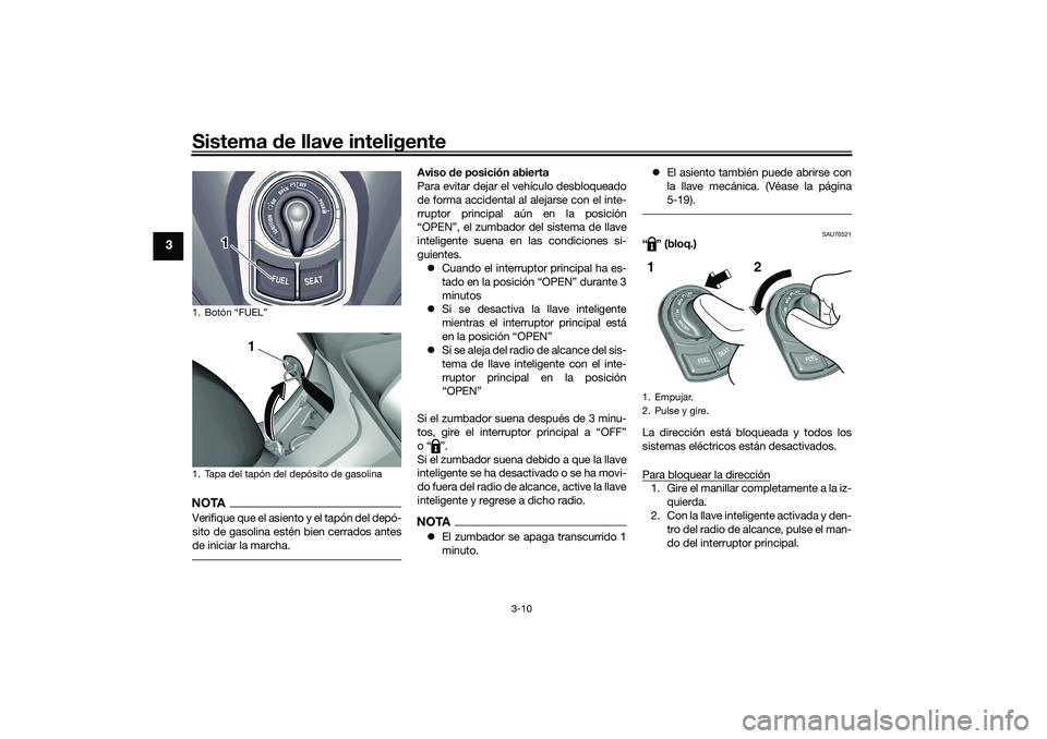 YAMAHA TRICITY 300 2020 Manuale de Empleo (in Spanish) Sistema de llave inteligente
3-10
3
NOTAVerifique que el asiento y el tapón del depó-
sito de gasolina estén bien cerrados antes
de iniciar la marcha.
Aviso de posición abierta
Para evitar dejar e YAMAHA TRICITY 300 2020 Manuale de Empleo (in Spanish) Sistema de llave inteligente
3-10
3
NOTAVerifique que el asiento y el tapón del depó-
sito de gasolina estén bien cerrados antes
de iniciar la marcha.
Aviso de posición abierta
Para evitar dejar e