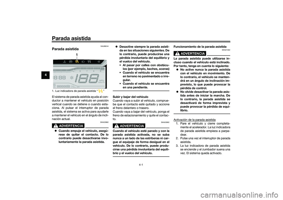 YAMAHA TRICITY 300 2020 Manuale de Empleo (in Spanish) Parada asistida
4-1
4
SAU89244
Parada asistidaEl sistema de parada asistida ayuda al con-
ductor a mantener el vehículo en posición
vertical cuando se detiene o cuando esta-
ciona. Al pulsar el inte YAMAHA TRICITY 300 2020 Manuale de Empleo (in Spanish) Parada asistida
4-1
4
SAU89244
Parada asistidaEl sistema de parada asistida ayuda al con-
ductor a mantener el vehículo en posición
vertical cuando se detiene o cuando esta-
ciona. Al pulsar el inte
