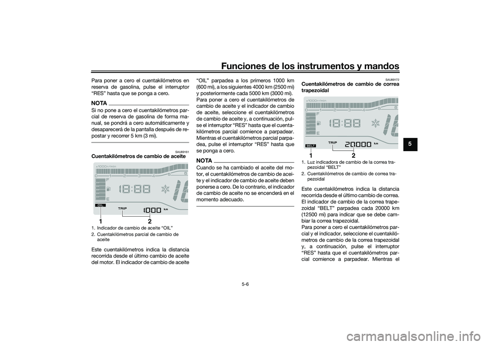 YAMAHA TRICITY 300 2020 Manuale de Empleo (in Spanish) Funciones de los instrumentos y mandos
5-6
5
Para poner a cero el cuentakilómetros en
reserva de gasolina, pulse el interruptor
“RES” hasta que se ponga a cero.NOTASi no pone a cero el cuentakil YAMAHA TRICITY 300 2020 Manuale de Empleo (in Spanish) Funciones de los instrumentos y mandos
5-6
5
Para poner a cero el cuentakilómetros en
reserva de gasolina, pulse el interruptor
“RES” hasta que se ponga a cero.NOTASi no pone a cero el cuentakil