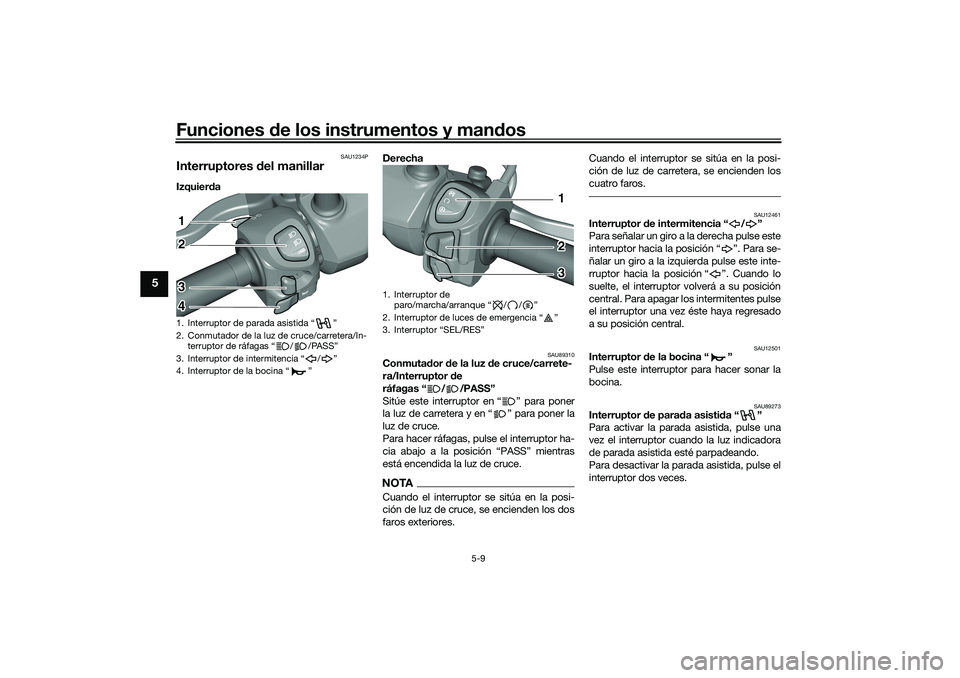 YAMAHA TRICITY 300 2020  Manuale de Empleo (in Spanish) Funciones de los instrumentos y mandos
5-9
5
SAU1234P
Interruptores del manillarIzquierda Derecha 
SAU89310
Conmutador de la luz de cruce/carrete-
ra/Interruptor de 
ráfagas “ / /PASS” 
Sitúe es