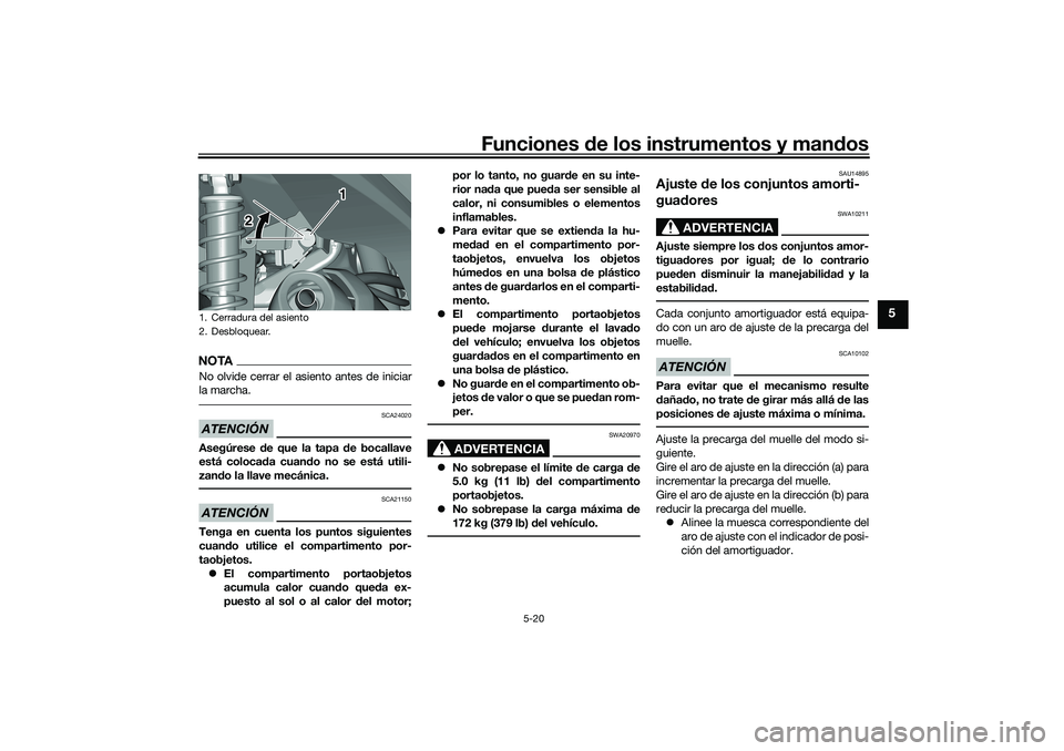 YAMAHA TRICITY 300 2020  Manuale de Empleo (in Spanish) Funciones de los instrumentos y mandos
5-20
5
NOTANo olvide cerrar el asiento antes de iniciar
la marcha.ATENCIÓN
SCA24020
Asegúrese de que la tapa de bocallave
está colocada cuando no se está uti