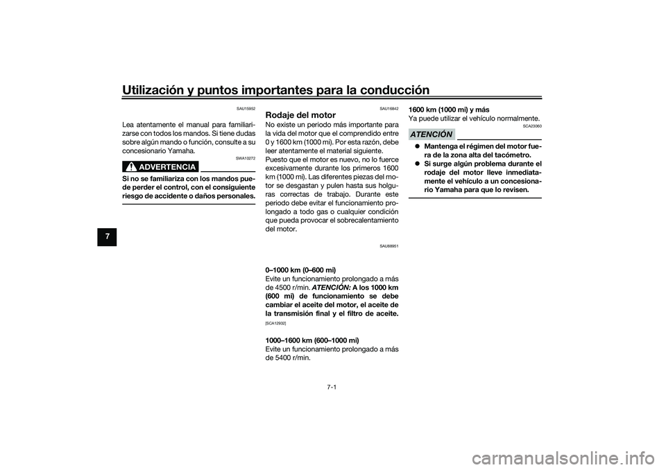YAMAHA TRICITY 300 2020 Manuale de Empleo (in Spanish) Utilización y puntos importantes para la conducción
7-1
7
SAU15952
Lea atentamente el manual para familiari-
zarse con todos los mandos. Si tiene dudas
sobre algún mando o función, consulte a su
c YAMAHA TRICITY 300 2020 Manuale de Empleo (in Spanish) Utilización y puntos importantes para la conducción
7-1
7
SAU15952
Lea atentamente el manual para familiari-
zarse con todos los mandos. Si tiene dudas
sobre algún mando o función, consulte a su
c