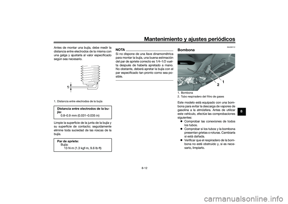 YAMAHA TRICITY 300 2020 Manuale de Empleo (in Spanish) Mantenimiento y ajustes periódicos8-12
8
Antes de montar una bujía, debe medir la
distancia entre electrodos de la misma con
una galga y ajustarla al valor especificado
según sea necesario.
Limpie YAMAHA TRICITY 300 2020 Manuale de Empleo (in Spanish) Mantenimiento y ajustes periódicos8-12
8
Antes de montar una bujía, debe medir la
distancia entre electrodos de la misma con
una galga y ajustarla al valor especificado
según sea necesario.
Limpie