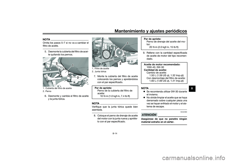YAMAHA TRICITY 300 2020 Manuale de Empleo (in Spanish) Mantenimiento y ajustes periódicos8-14
8
NOTAOmita los pasos 5–7 si no va a cambiar el
filtro de aceite.5. Desmonte la cubierta del filtro de acei-
te quitando los pernos.
6. Desmonte y cambie el f YAMAHA TRICITY 300 2020 Manuale de Empleo (in Spanish) Mantenimiento y ajustes periódicos8-14
8
NOTAOmita los pasos 5–7 si no va a cambiar el
filtro de aceite.5. Desmonte la cubierta del filtro de acei-
te quitando los pernos.
6. Desmonte y cambie el f