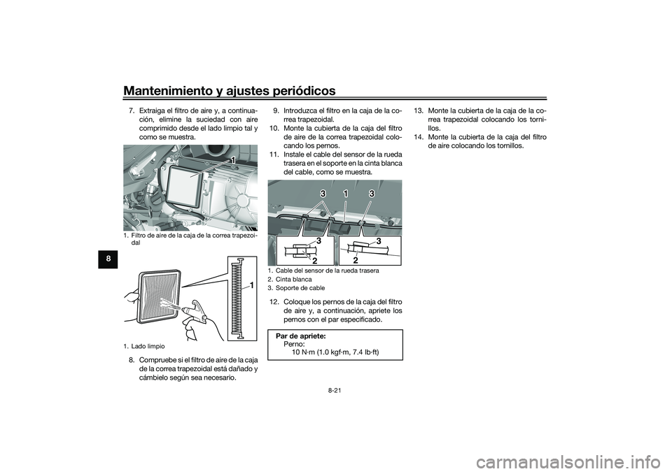 YAMAHA TRICITY 300 2020  Manuale de Empleo (in Spanish) Mantenimiento y ajustes periódicos
8-21
8
7. Extraiga el filtro de aire y, a continua-
ción, elimine la suciedad con aire
comprimido desde el lado limpio tal y
como se muestra.
8 . C o m p r u e b e