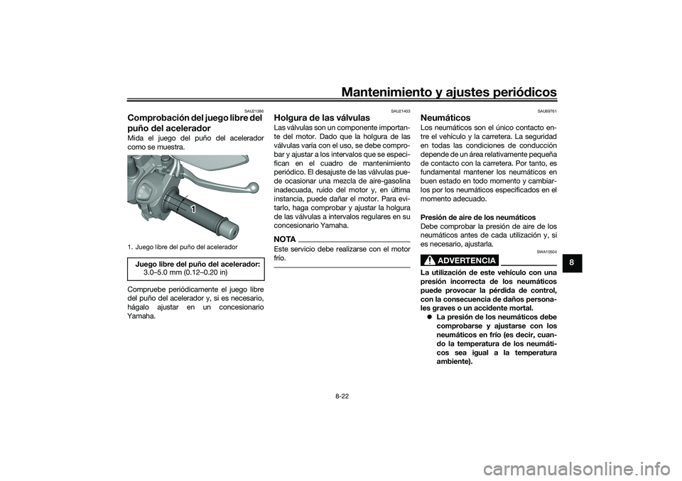 YAMAHA TRICITY 300 2020 Manuale de Empleo (in Spanish) Mantenimiento y ajustes periódicos8-22
8
SAU21386
Comprobación del juego libre del
puño del aceleradorMida el juego del puño del acelerador
como se muestra.
Compruebe periódicamente el juego lib YAMAHA TRICITY 300 2020 Manuale de Empleo (in Spanish) Mantenimiento y ajustes periódicos8-22
8
SAU21386
Comprobación del juego libre del
puño del aceleradorMida el juego del puño del acelerador
como se muestra.
Compruebe periódicamente el juego lib