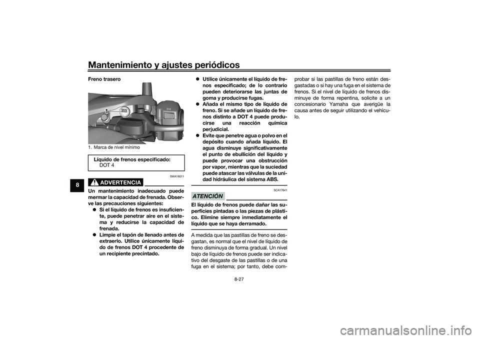 YAMAHA TRICITY 300 2020  Manuale de Empleo (in Spanish) Mantenimiento y ajustes periódicos
8-27
8
Freno trasero
ADVERTENCIA
SWA16011
Un mantenimiento inadecuado puede
mermar la capacidad de frenada. Obser-
ve las precauciones siguientes:
Si el líquido