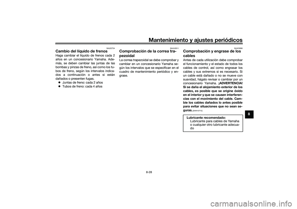 YAMAHA TRICITY 300 2020 Manuale de Empleo (in Spanish) Mantenimiento y ajustes periódicos8-28
8
SAU22734
Cambio del líquido de frenosHaga cambiar el líquido de frenos cada 2
años en un concesionario Yamaha. Ade-
más, se deben cambiar las juntas de la YAMAHA TRICITY 300 2020 Manuale de Empleo (in Spanish) Mantenimiento y ajustes periódicos8-28
8
SAU22734
Cambio del líquido de frenosHaga cambiar el líquido de frenos cada 2
años en un concesionario Yamaha. Ade-
más, se deben cambiar las juntas de la
