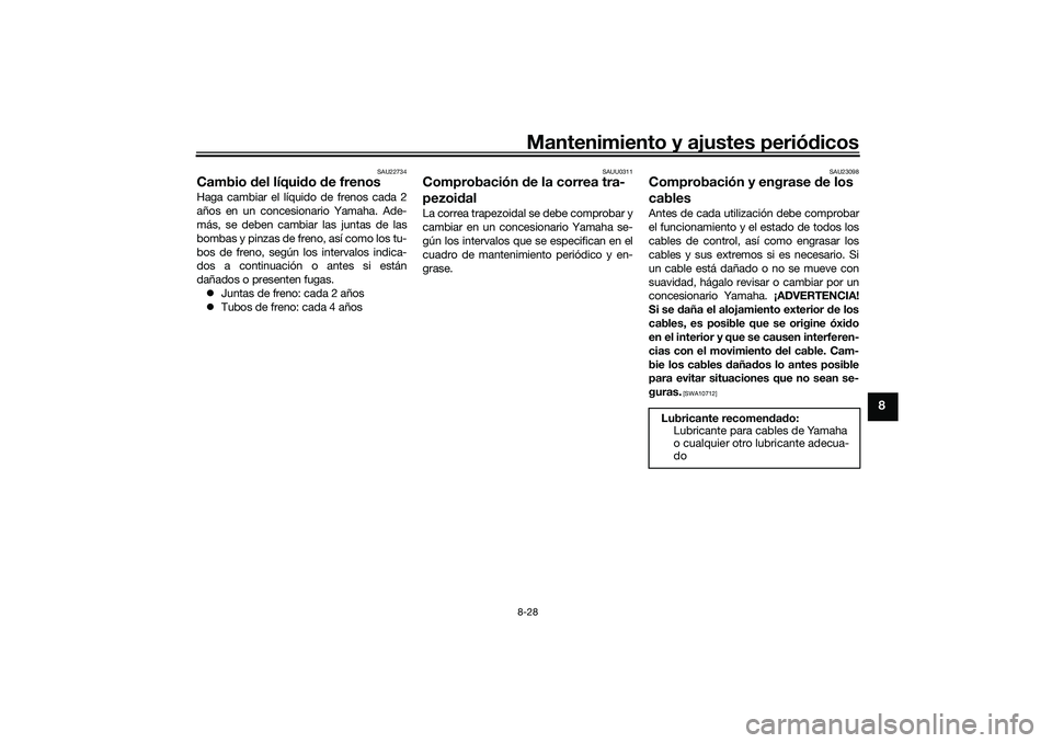 YAMAHA TRICITY 300 2020  Manuale de Empleo (in Spanish) Mantenimiento y ajustes periódicos8-28
8
SAU22734
Cambio del líquido de frenosHaga cambiar el líquido de frenos cada 2
años en un concesionario Yamaha. Ade-
más, se deben cambiar las juntas de la