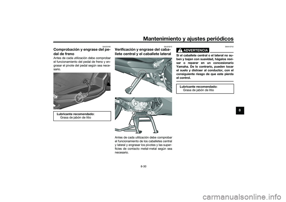 YAMAHA TRICITY 300 2020 Manuale de Empleo (in Spanish) Mantenimiento y ajustes periódicos8-30
8
SAU23185
Comprobación y engrase del pe-
dal de frenoAntes de cada utilización debe comprobar
el funcionamiento del pedal de freno y en-
grasar el pivote del YAMAHA TRICITY 300 2020 Manuale de Empleo (in Spanish) Mantenimiento y ajustes periódicos8-30
8
SAU23185
Comprobación y engrase del pe-
dal de frenoAntes de cada utilización debe comprobar
el funcionamiento del pedal de freno y en-
grasar el pivote del